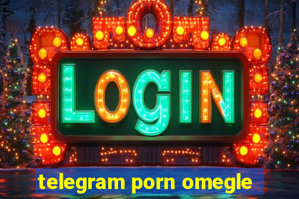 telegram porn omegle